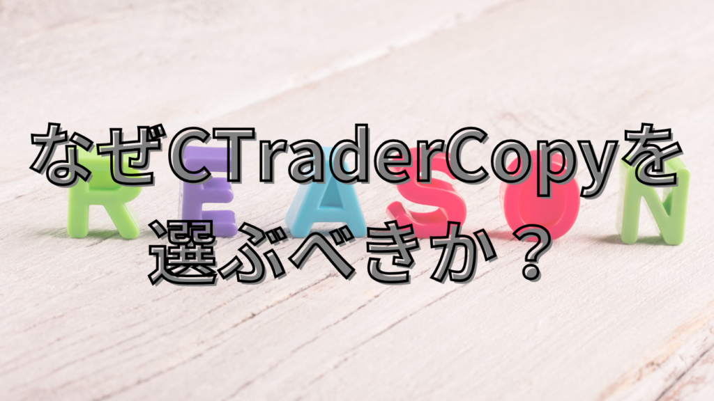 なぜCTraderCopyを選ぶべきか？